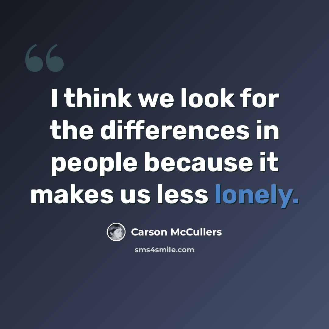 “I think we look for the differences in people because it makes us less lonely.” quote by Carson McCullers