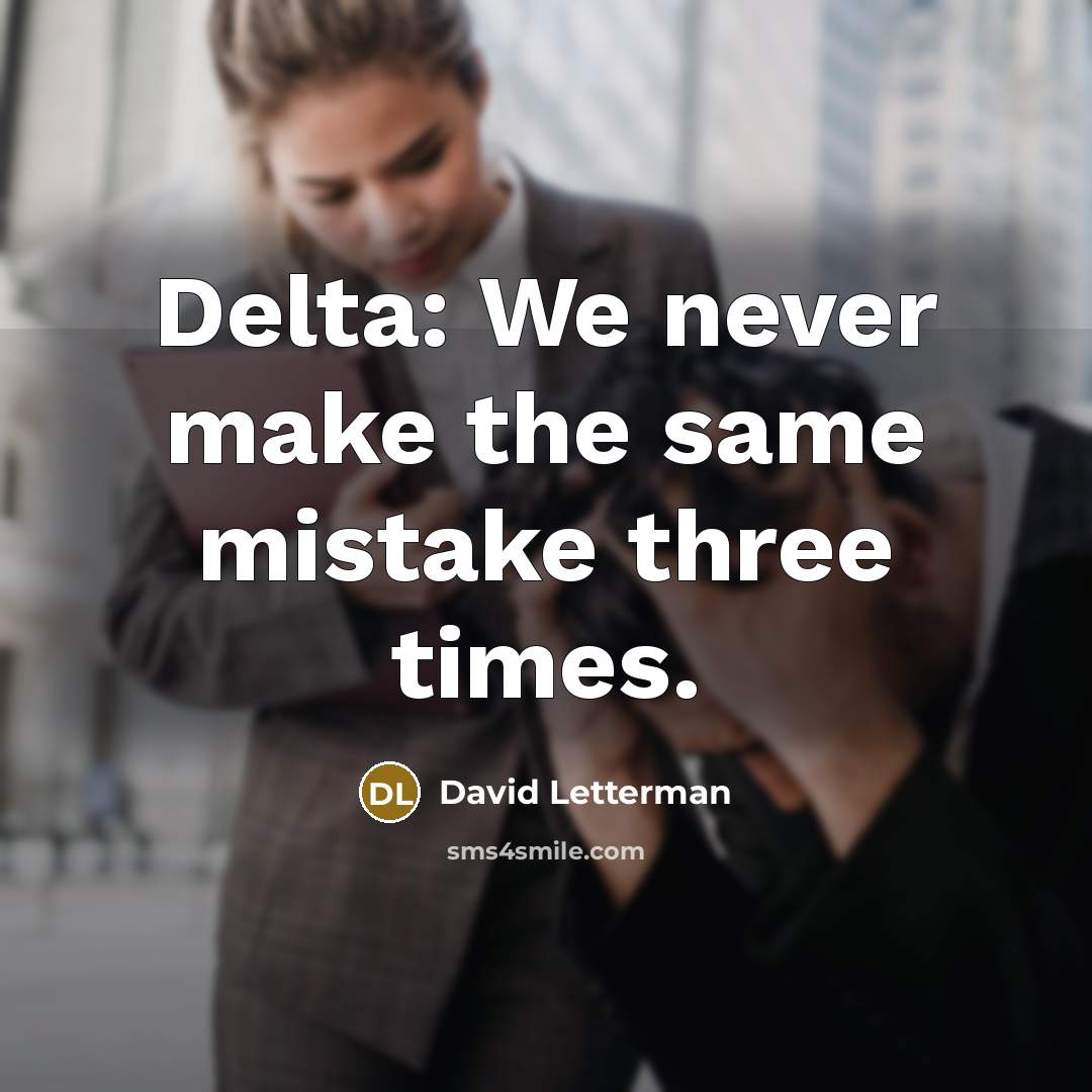“Delta: We never make the same mistake three times.” quote by David Letterman