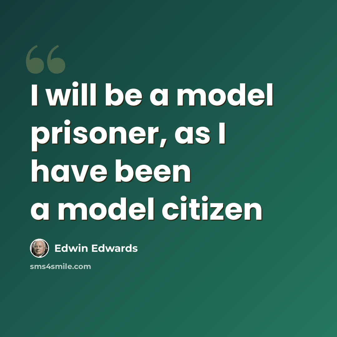 “I will be a model prisoner, as I have been a model citizen” quote by Edwin Edwards