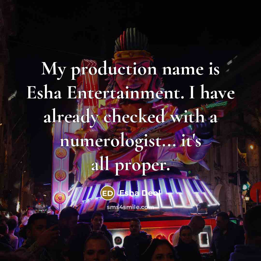“My production name is Esha Entertainment. I have already checked with a numerologist... it's all proper.” quote by Esha Deol
