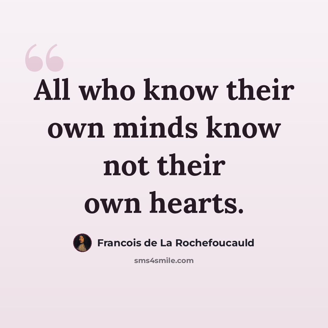 “All who know their own minds know not their own hearts.” quote by Francois de La Rochefoucauld