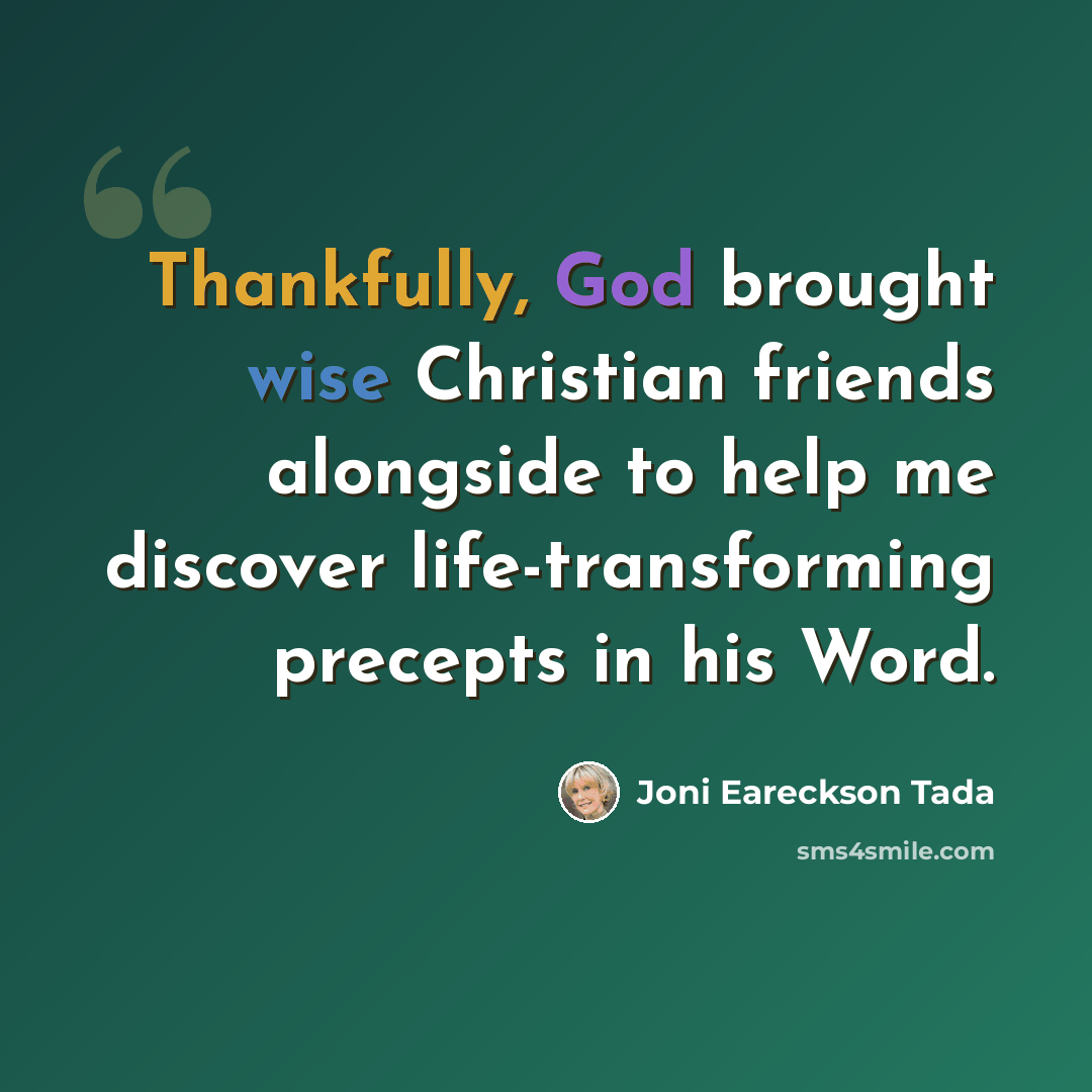 “Thankfully, God brought wise Christian friends alongside to help me discover life-transforming precepts in his Word.” quote by Joni Eareckson Tada