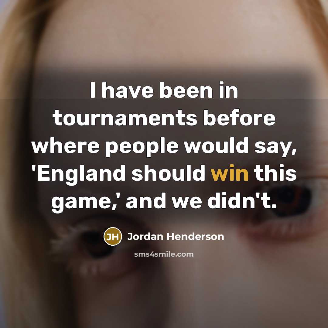 “I have been in tournaments before where people would say, 'England should win this game,' and we didn't.” quote by Jordan Henderson