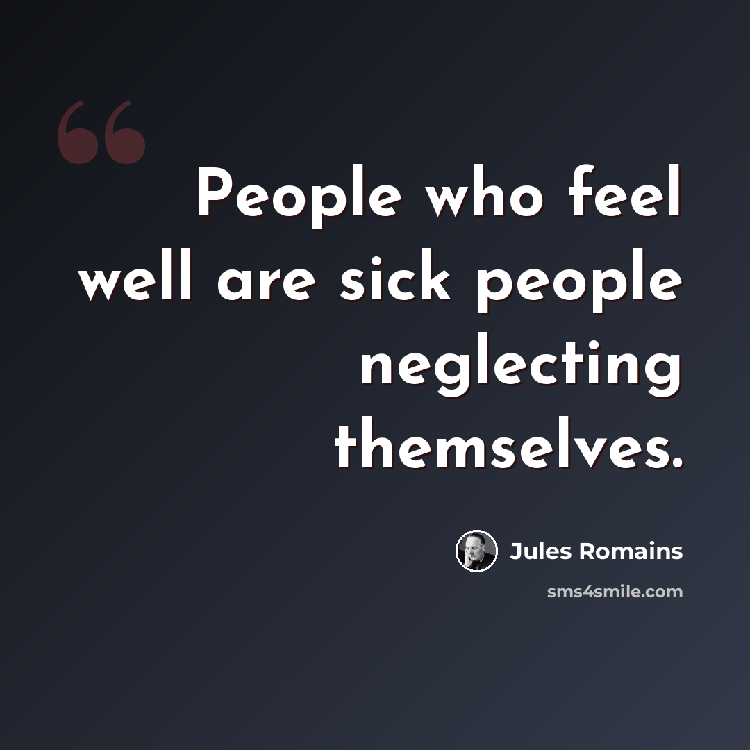 “People who feel well are sick people neglecting themselves.” quote by Jules Romains