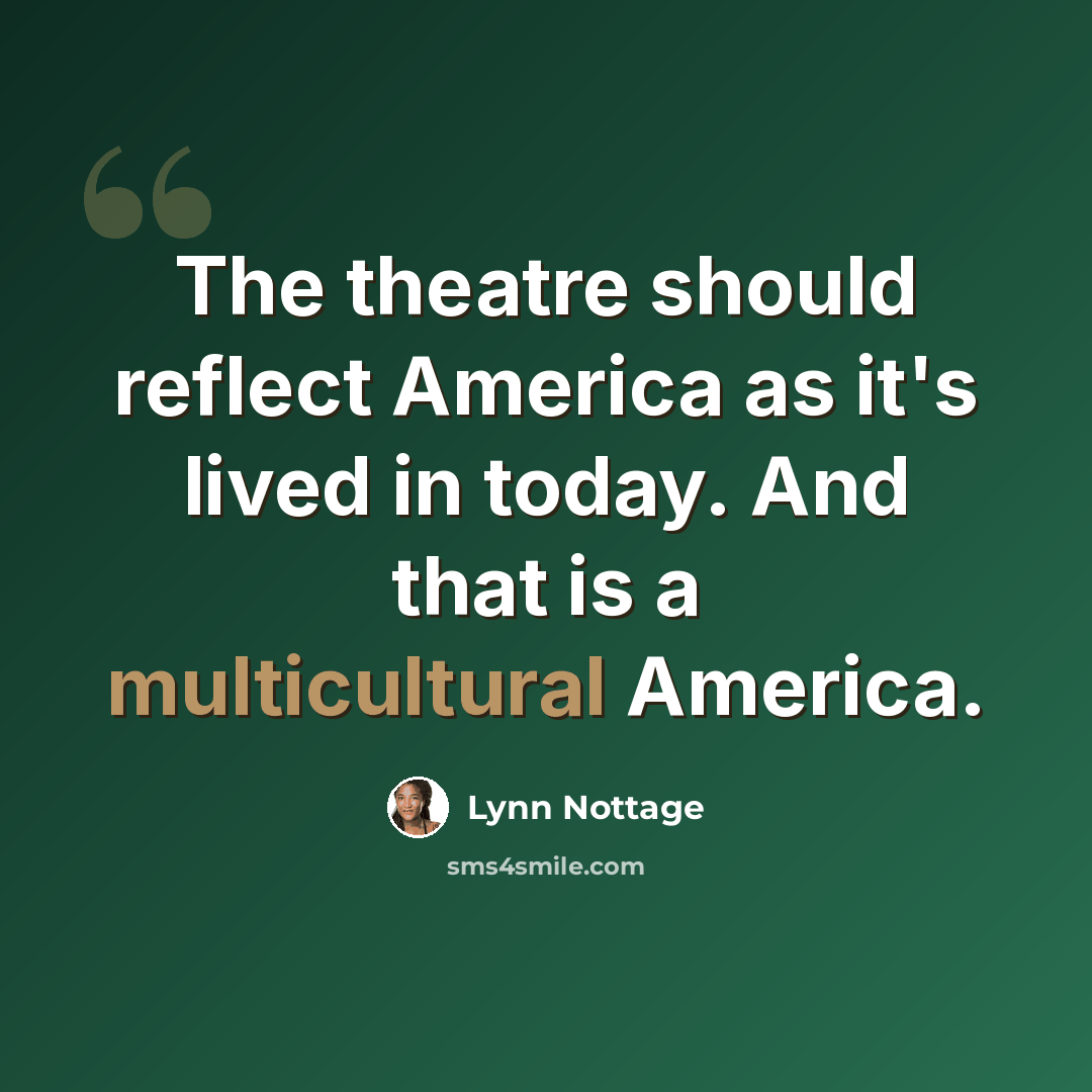 “The theatre should reflect America as it's lived in today. And that is a multicultural America.” quote by Lynn Nottage