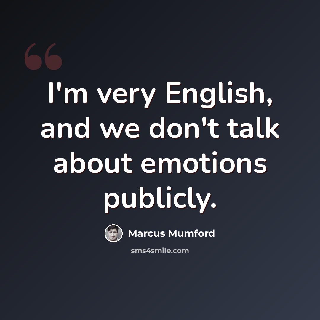“I'm very English, and we don't talk about emotions publicly.” quote by Marcus Mumford