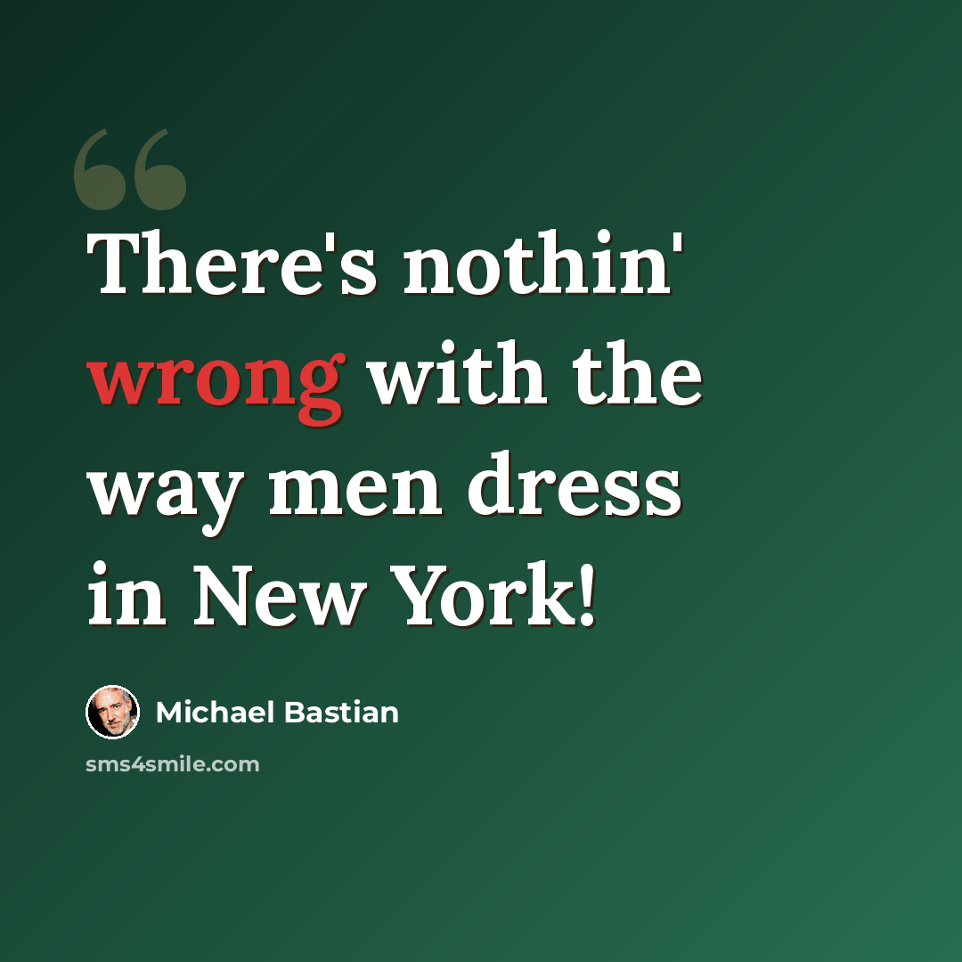 “There's nothin' wrong with the way men dress in New York!” quote by Michael Bastian