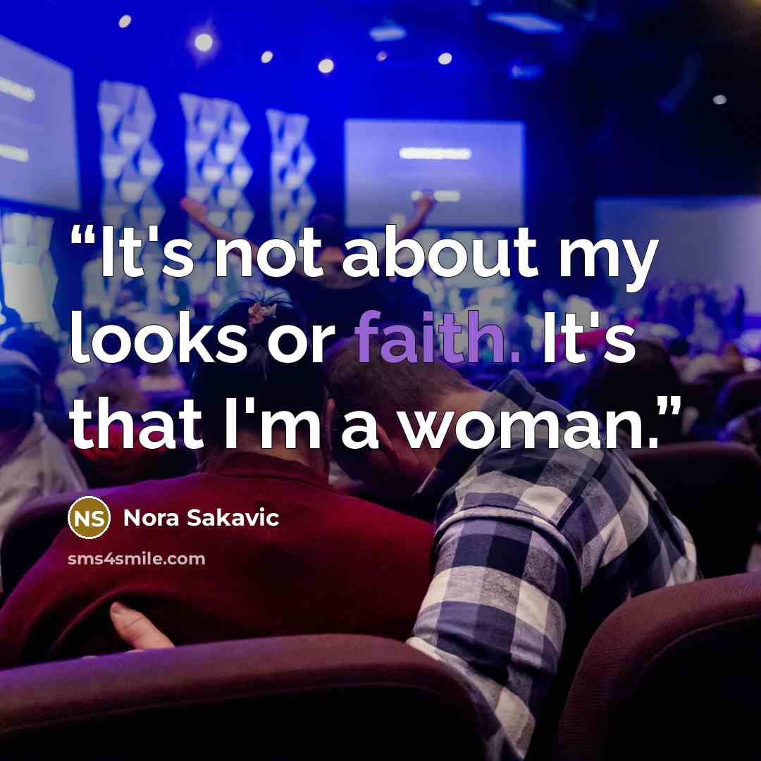 “It's not about my looks or faith. It's that I'm a woman.” quote by Nora Sakavic