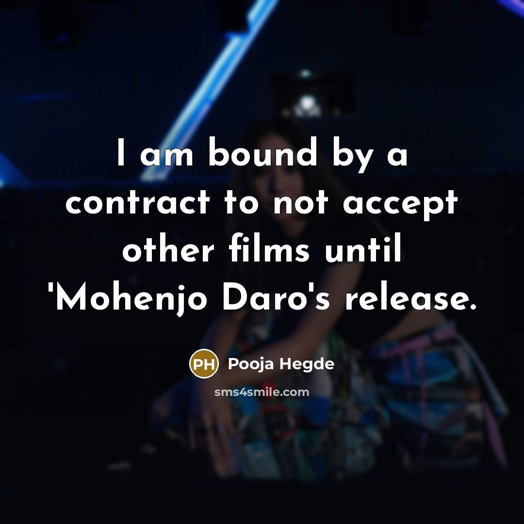 “I am bound by a contract to not accept other films until 'Mohenjo Daro's release.” quote by Pooja Hegde
