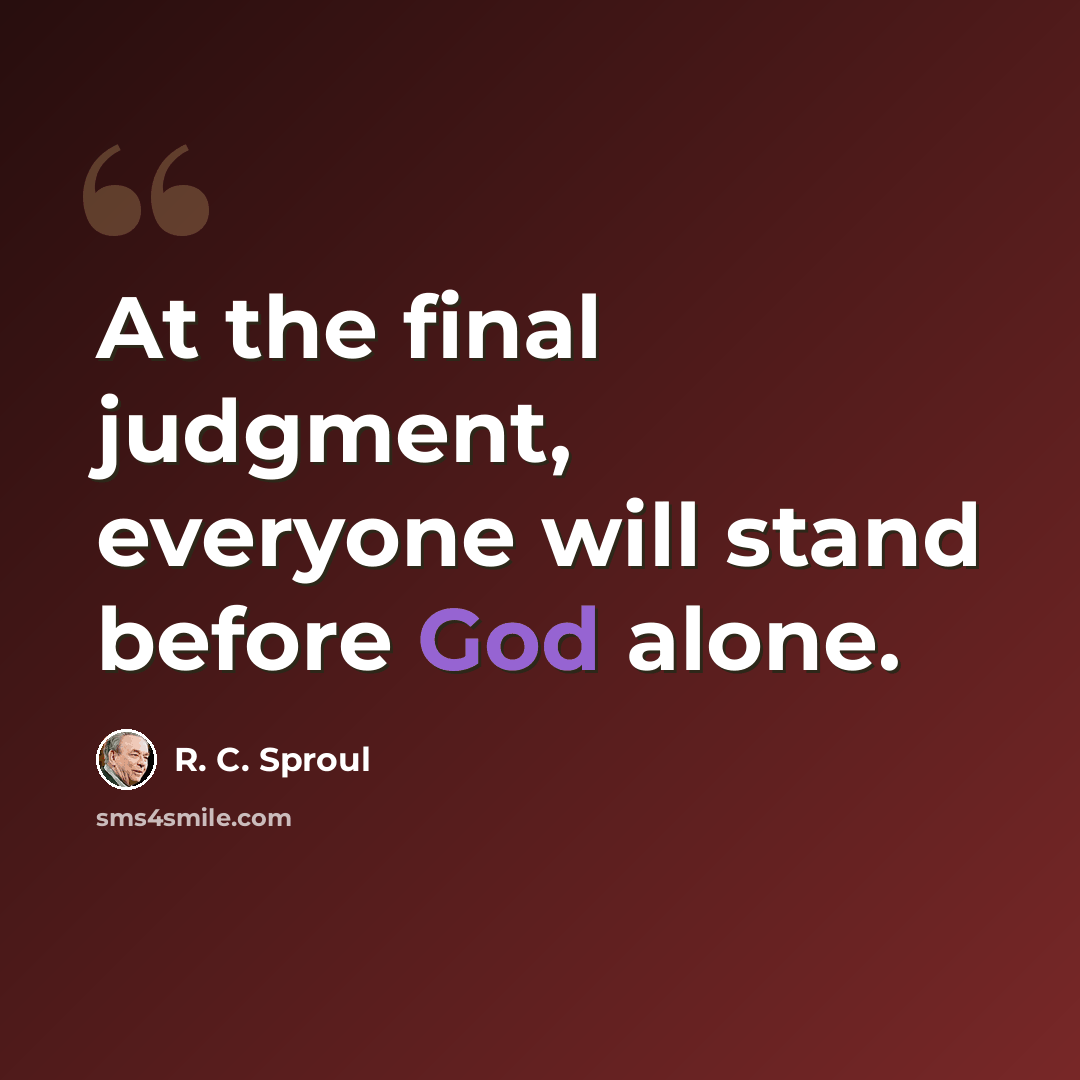 “At the final judgment, everyone will stand before God alone.” quote by R. C. Sproul