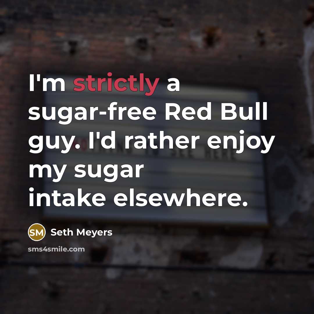 “I'm strictly a sugar-free Red Bull guy. I'd rather enjoy my sugar intake elsewhere.” quote by Seth Meyers
