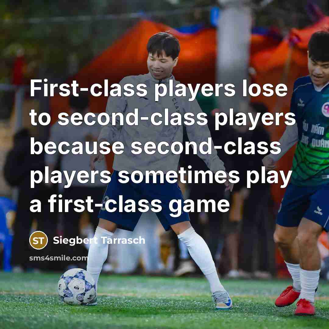 “First-class players lose to second-class players because second-class players sometimes play a first-class game” quote by Siegbert Tarrasch