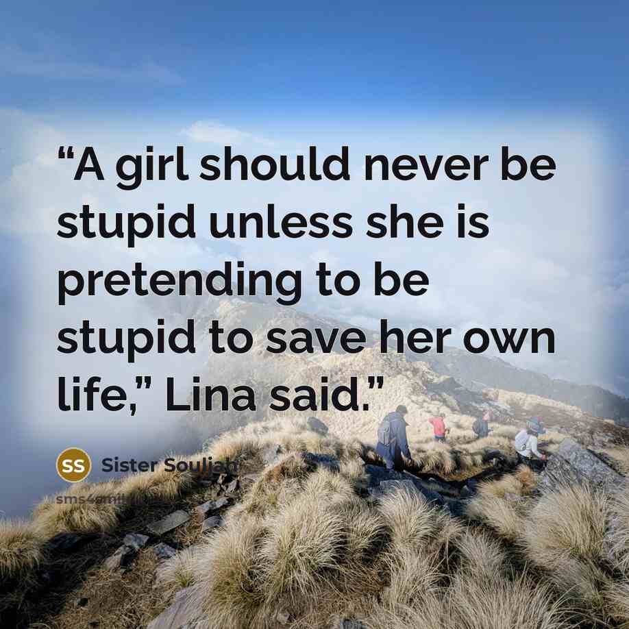 “A girl should never be stupid unless she is pretending to be stupid to save her own life,” Lina said.” quote by Sister Souljah