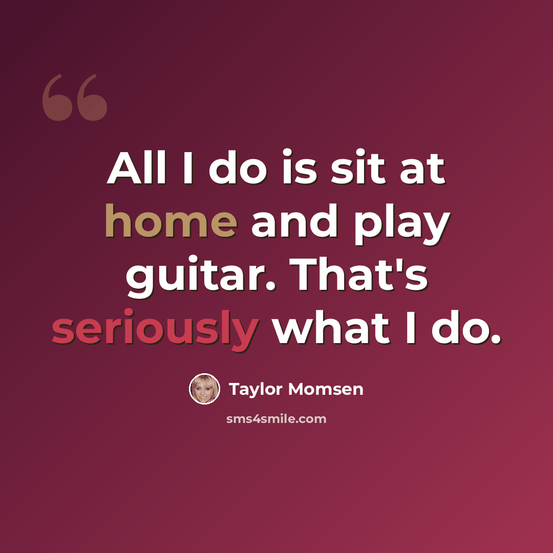 “All I do is sit at home and play guitar. That's seriously what I do.” quote by Taylor Momsen