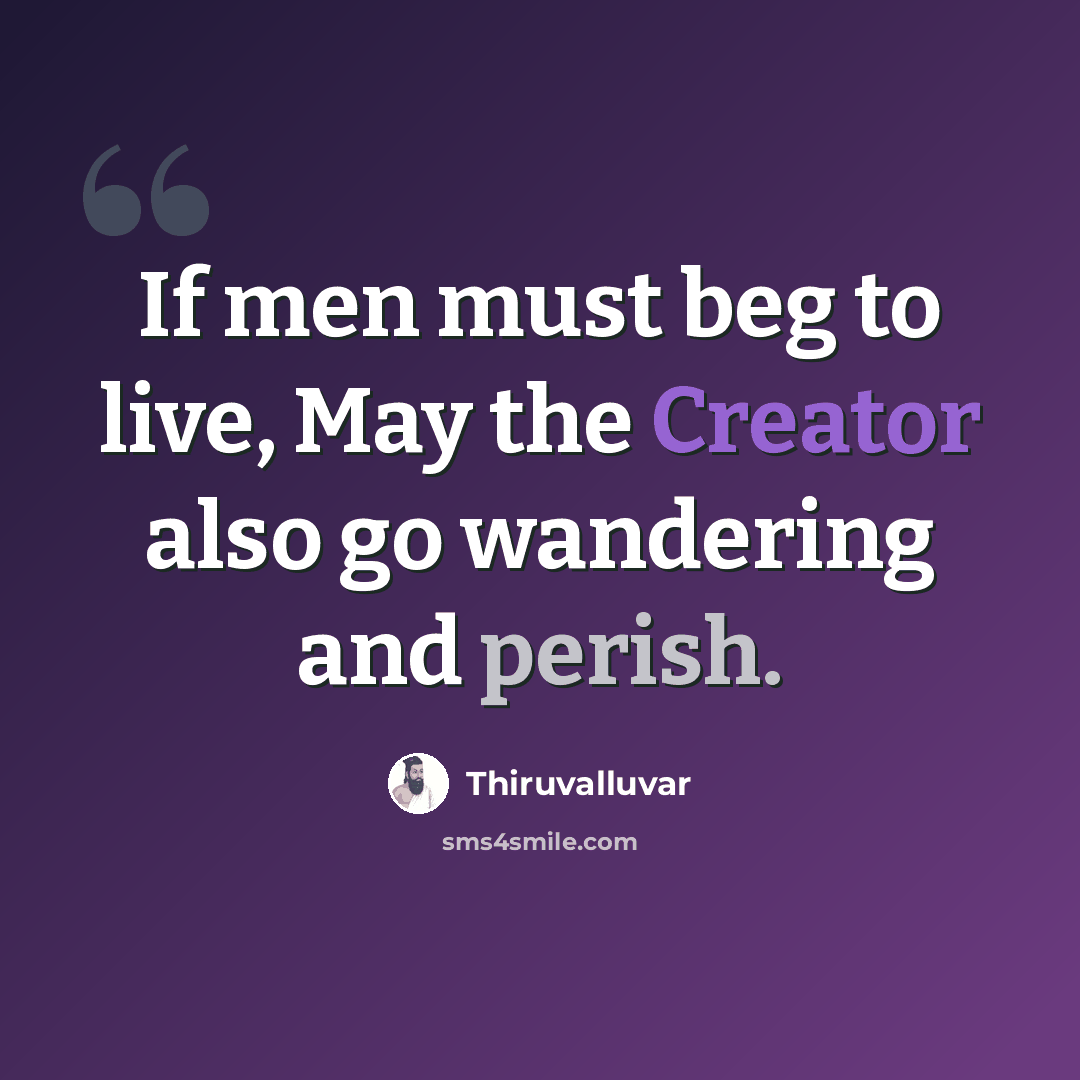“If men must beg to live, May the Creator also go wandering and perish.” quote by Thiruvalluvar