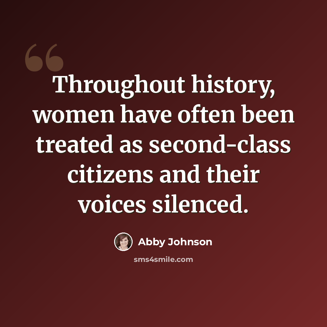 “Throughout history, women have often been treated as second-class citizens and their voices silenced.” quote by Abby Johnson