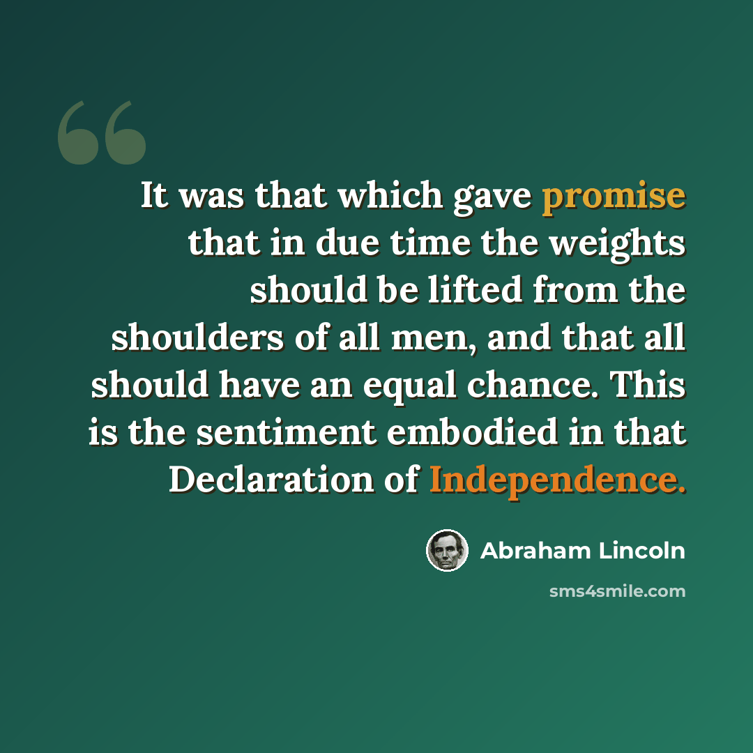 “It was that which gave promise that in due time the weights should be lifted from the shoulders of all men, and that all should have an equal chance. This is the sentiment embodied in that Declaration of Independence.” quote by Abraham Lincoln