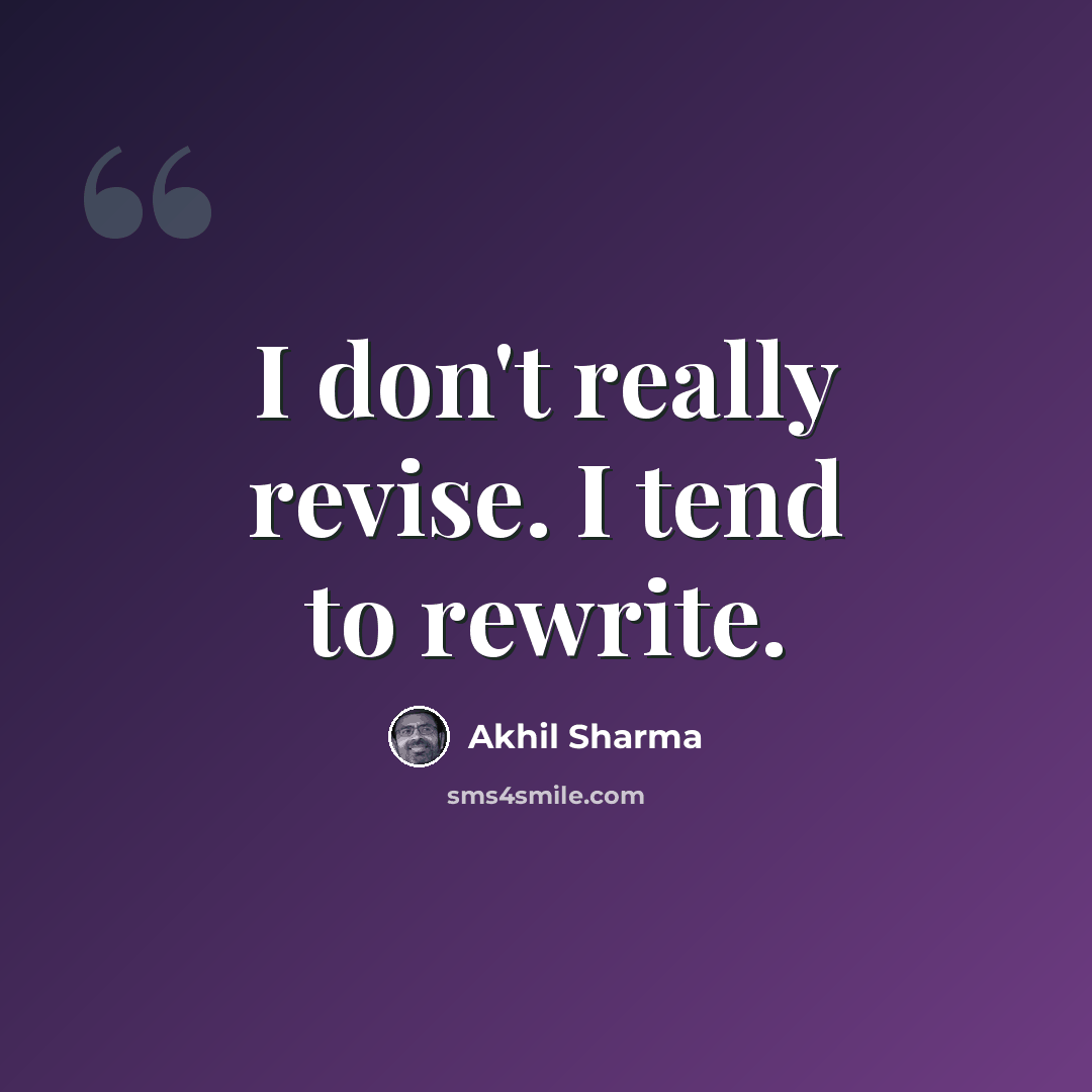 “I don't really revise. I tend to rewrite.” quote by Akhil Sharma