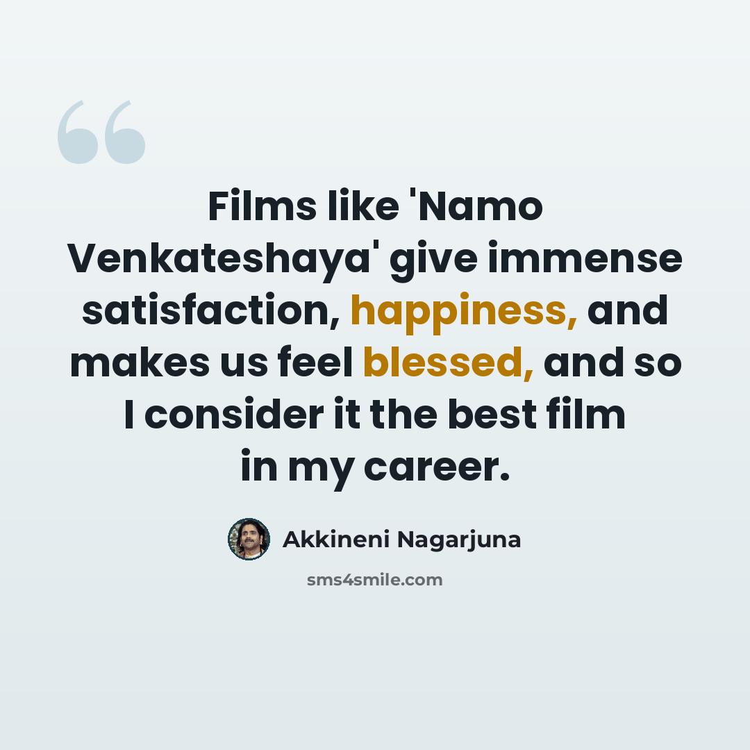 “Films like 'Namo Venkateshaya' give immense satisfaction, happiness, and makes us feel blessed, and so I consider it the best film in my career.” quote by Akkineni Nagarjuna