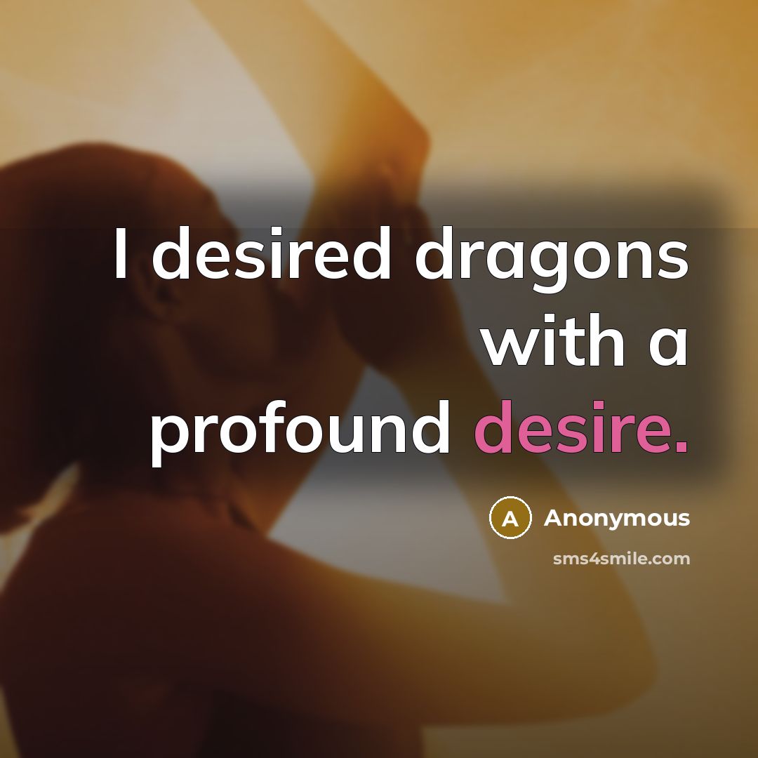 “I desired dragons with a profound desire.” quote by Anonymous
