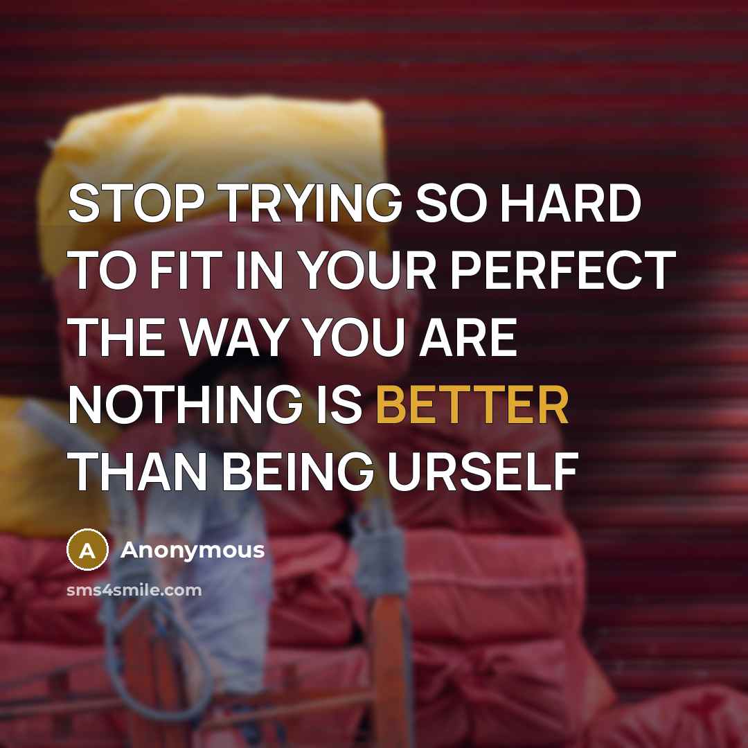 “STOP TRYING SO HARD TO FIT IN YOUR PERFECT THE WAY YOU ARE NOTHING IS BETTER THAN BEING URSELF” quote by Anonymous