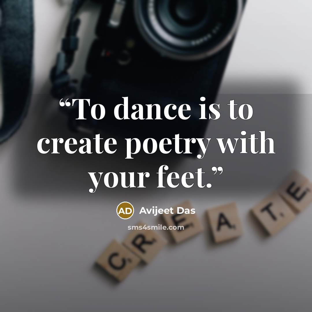 “To dance is to create poetry with your feet.” quote by Avijeet Das