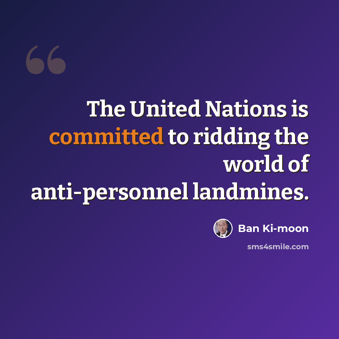 “The United Nations is committed to ridding the world of anti-personnel landmines.” quote by Ban Ki-moon