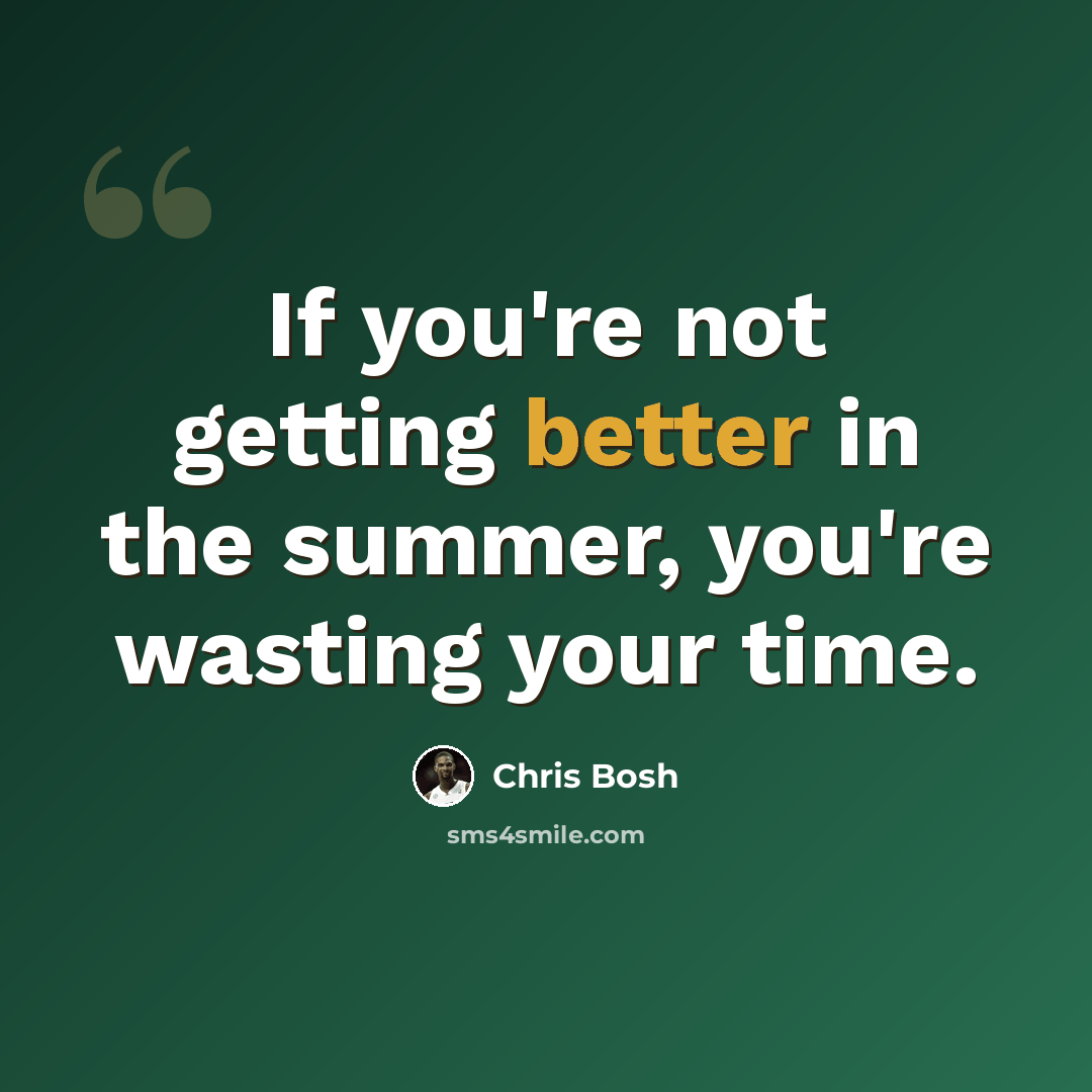 “If you're not getting better in the summer, you're wasting your time.” quote by Chris Bosh