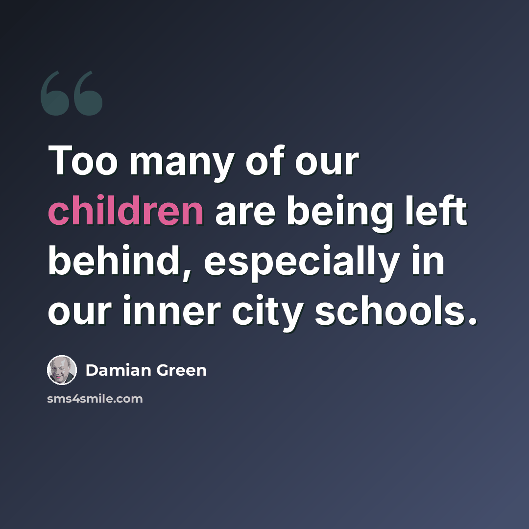 “Too many of our children are being left behind, especially in our inner city schools.” quote by Damian Green