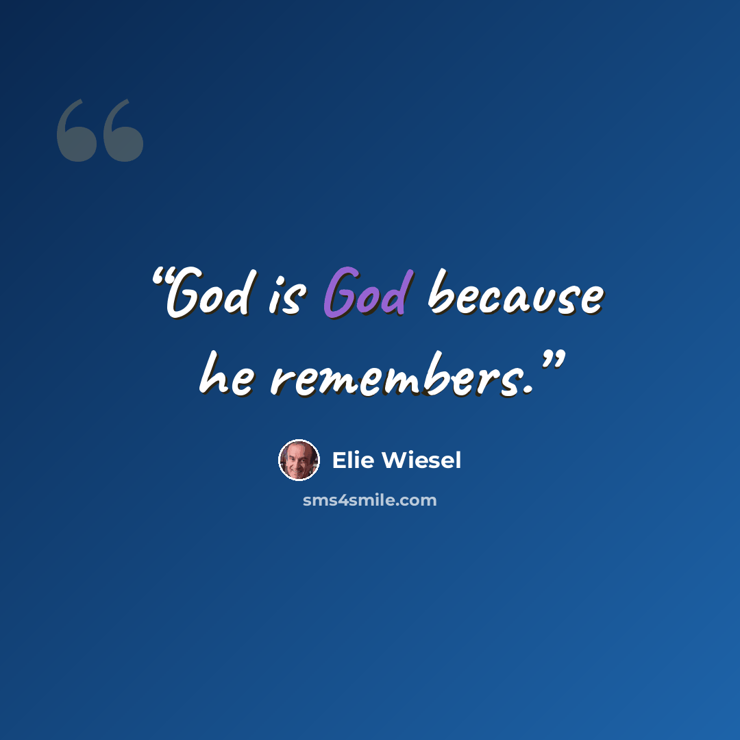 “God is God because he remembers.” quote by Elie Wiesel