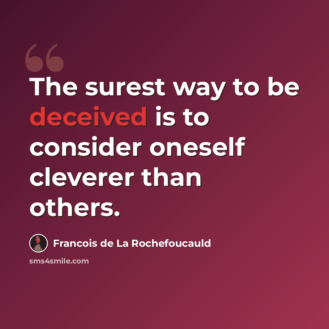 “The surest way to be deceived is to consider oneself cleverer than others.” quote by Francois de La Rochefoucauld