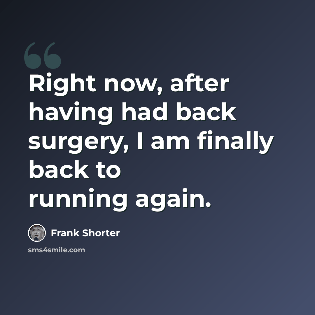 “Right now, after having had back surgery, I am finally back to running again.” quote by Frank Shorter