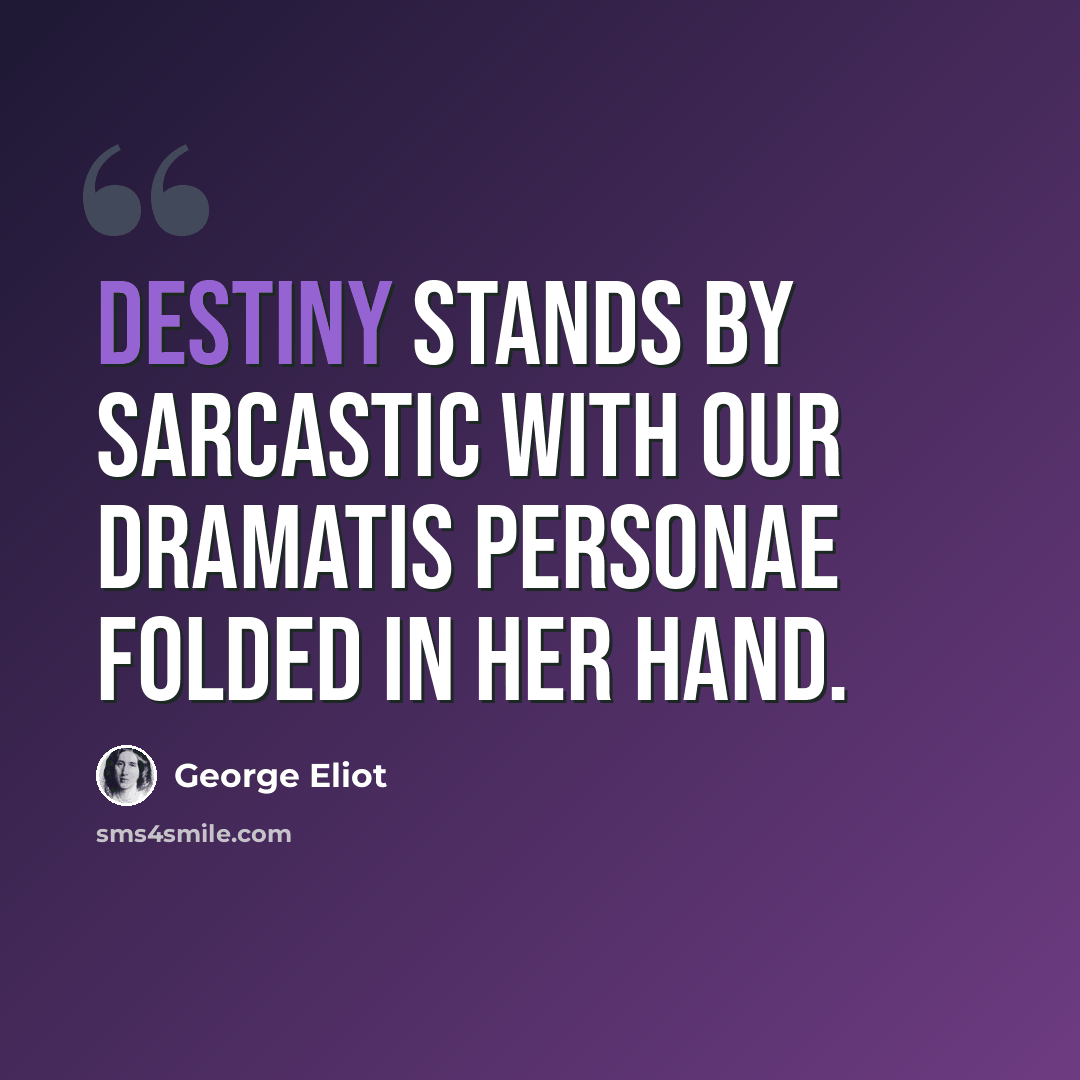 “Destiny stands by sarcastic with our dramatis personae folded in her hand.” quote by George Eliot