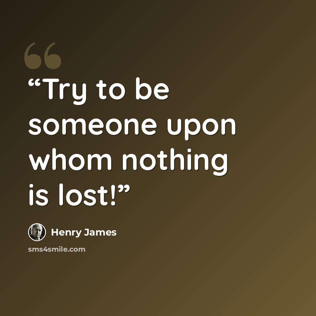 “Try to be someone upon whom nothing is lost!” quote by Henry James