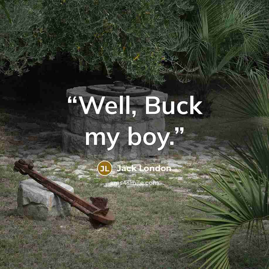 “Well, Buck my boy.” quote by Jack London