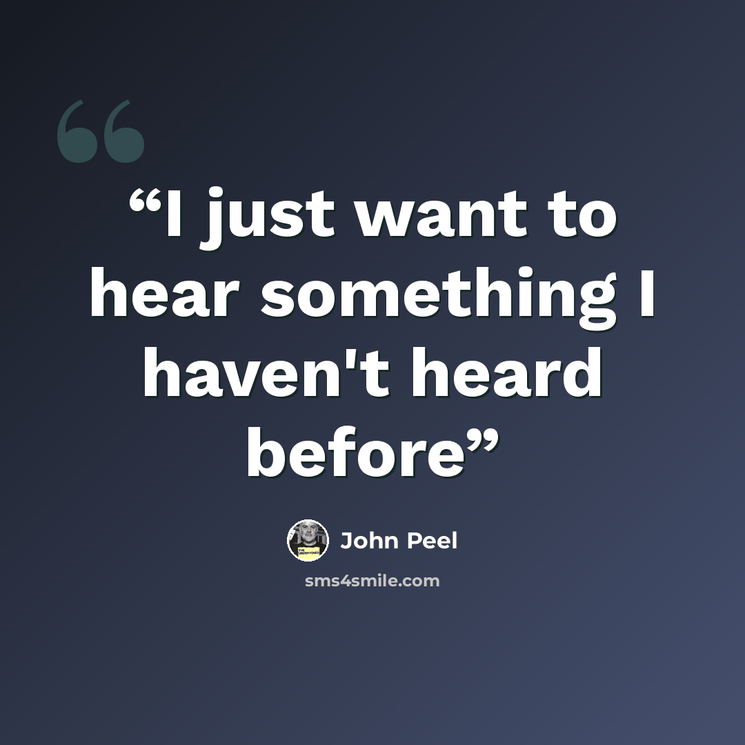 “I just want to hear something I haven't heard before” quote by John Peel