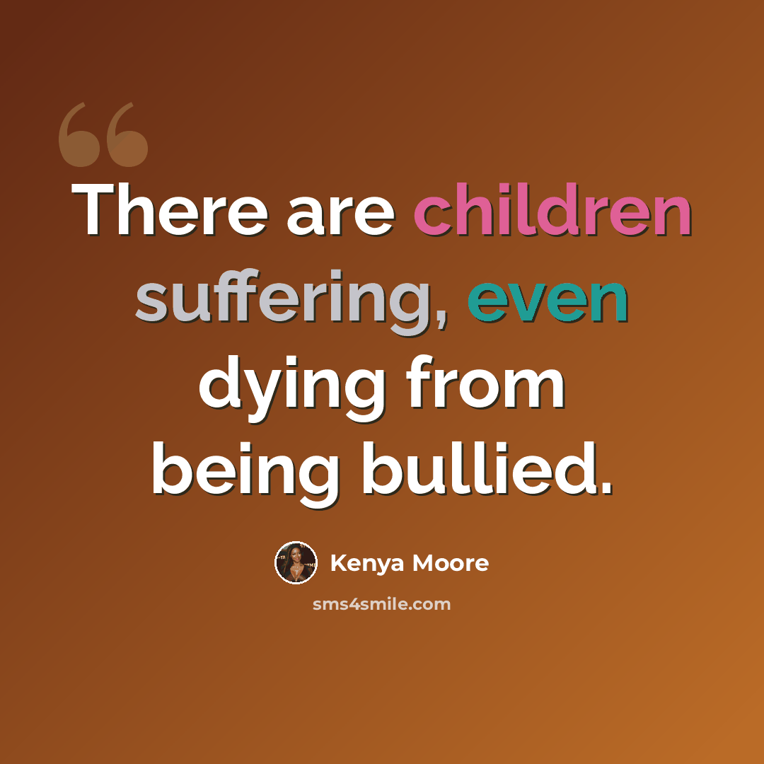 “There are children suffering, even dying from being bullied.” quote by Kenya Moore