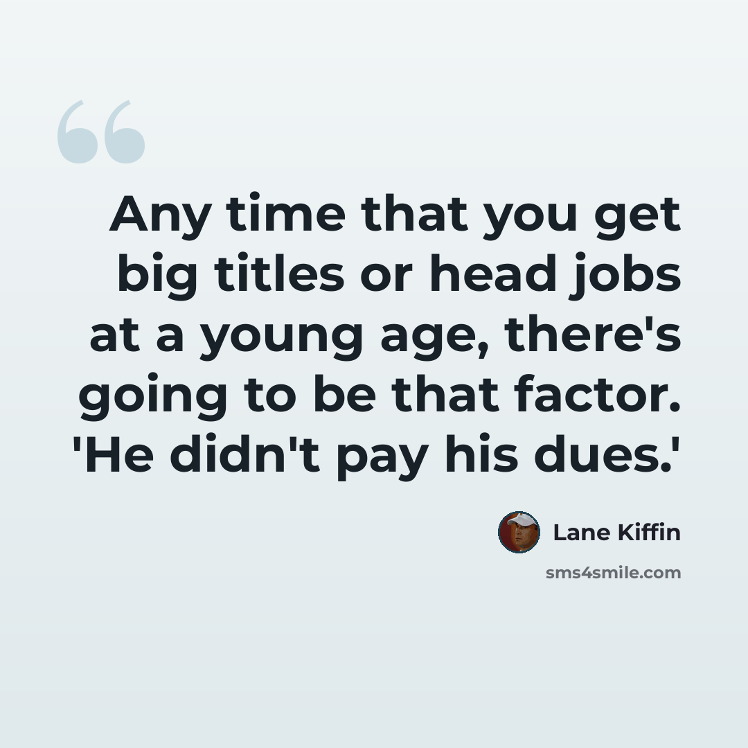 “Any time that you get big titles or head jobs at a young age, there's going to be that factor. 'He didn't pay his dues.'” quote by Lane Kiffin