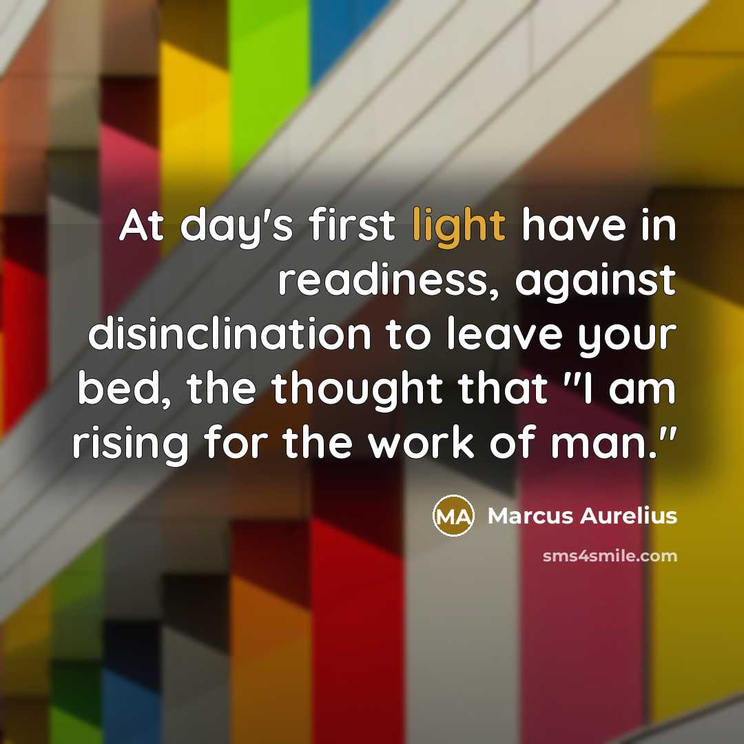 “At day's first light have in readiness, against disinclination to leave your bed, the thought that "I am rising for the work of man."” quote by Marcus Aurelius