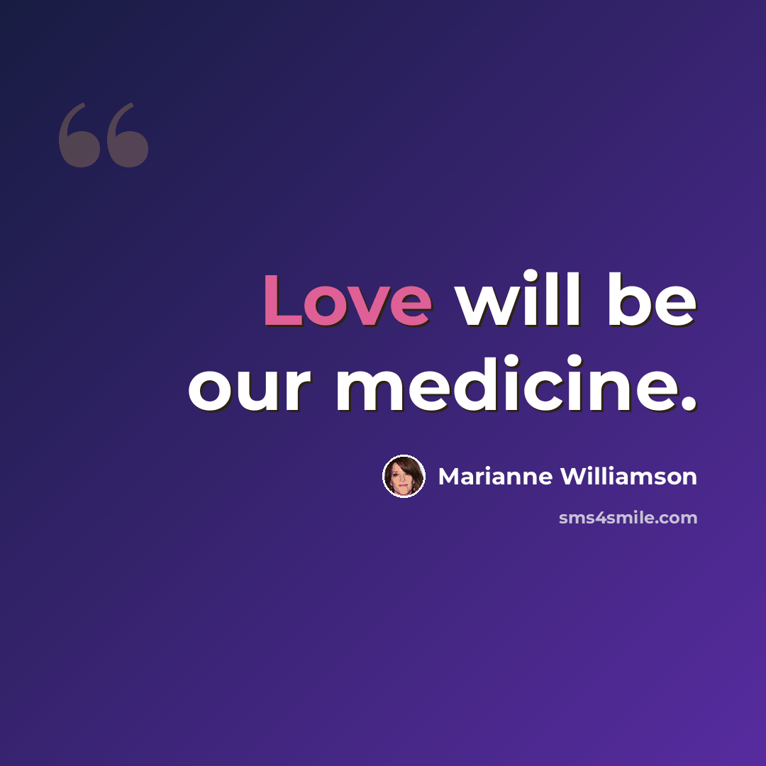 “Love will be our medicine.” quote by Marianne Williamson