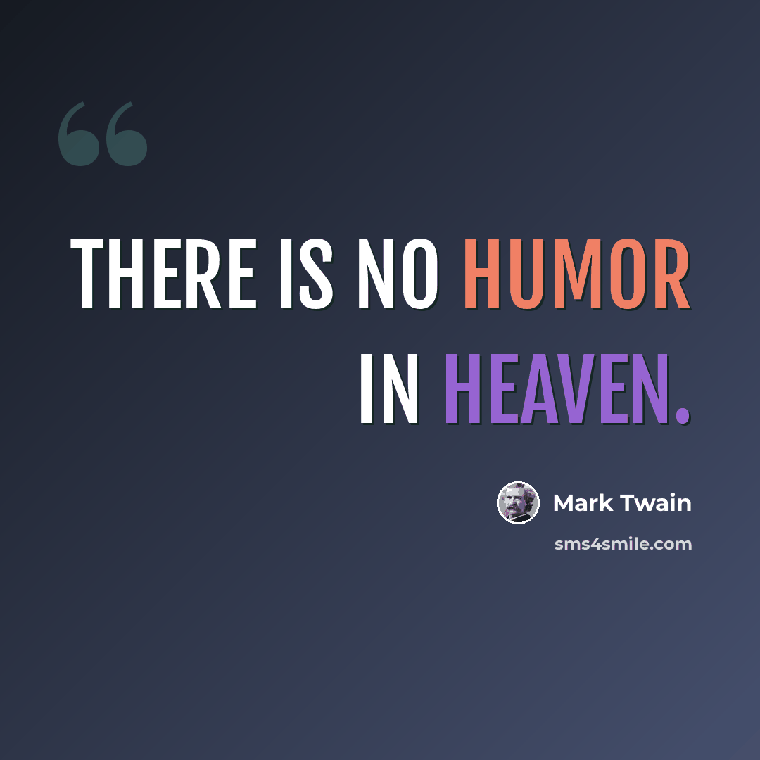 “There is no humor in heaven.” quote by Mark Twain