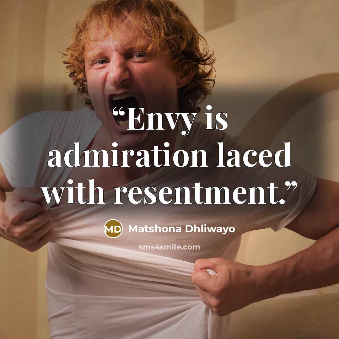 “Envy is admiration laced with resentment.” quote by Matshona Dhliwayo