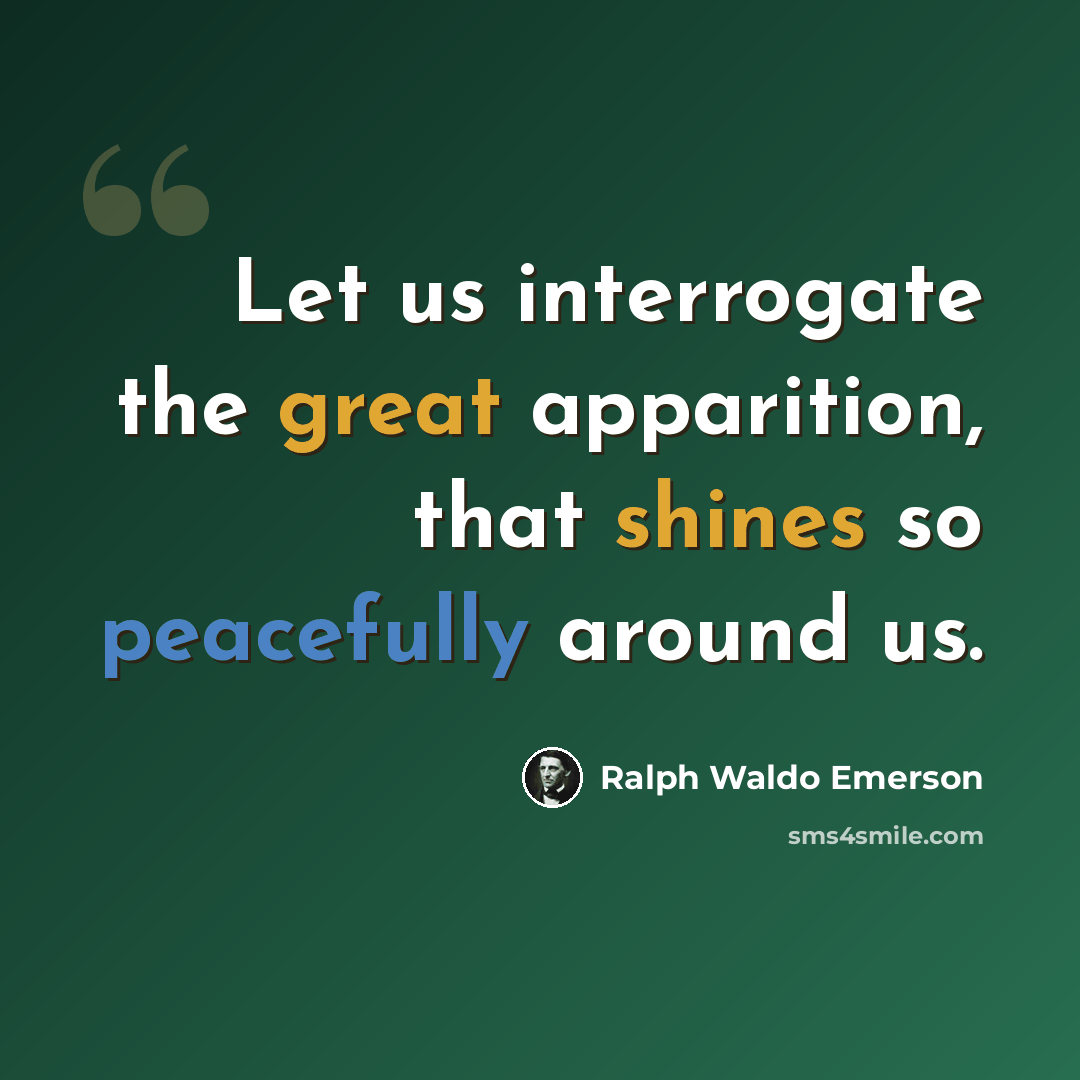 “Let us interrogate the great apparition, that shines so peacefully around us.” quote by Ralph Waldo Emerson