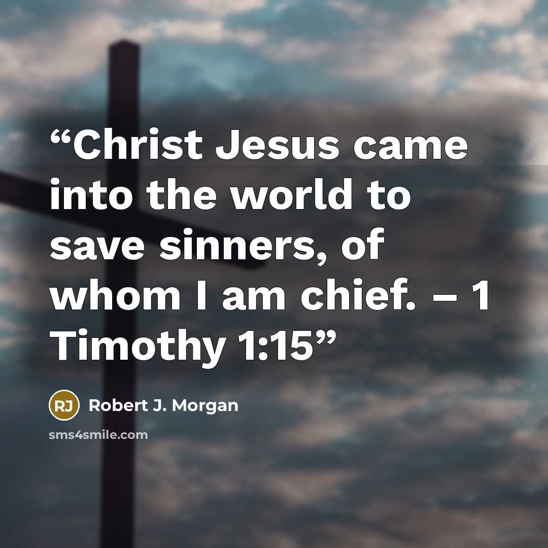 “Christ Jesus came into the world to save sinners, of whom I am chief. – 1 Timothy 1:15” quote by Robert J. Morgan