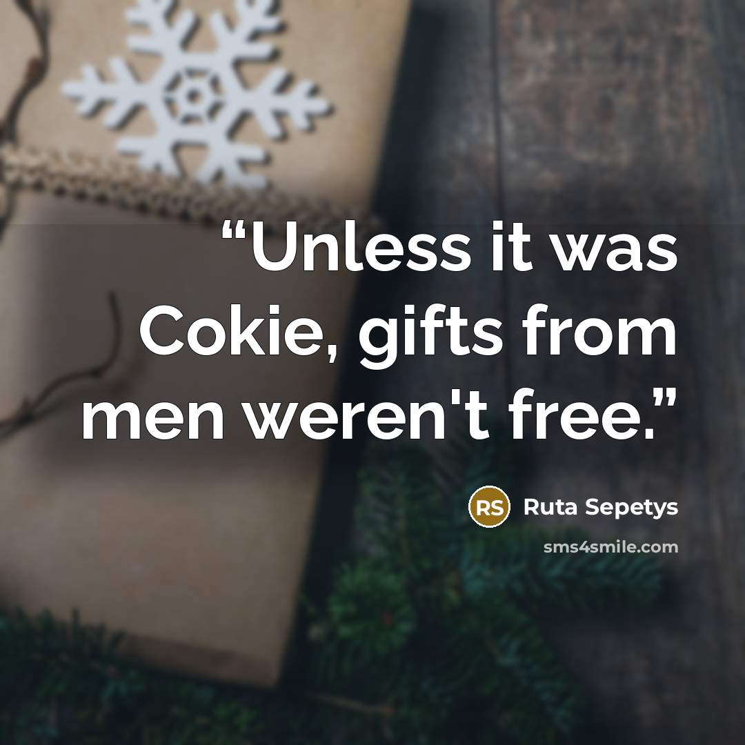 “Unless it was Cokie, gifts from men weren't free.” quote by Ruta Sepetys