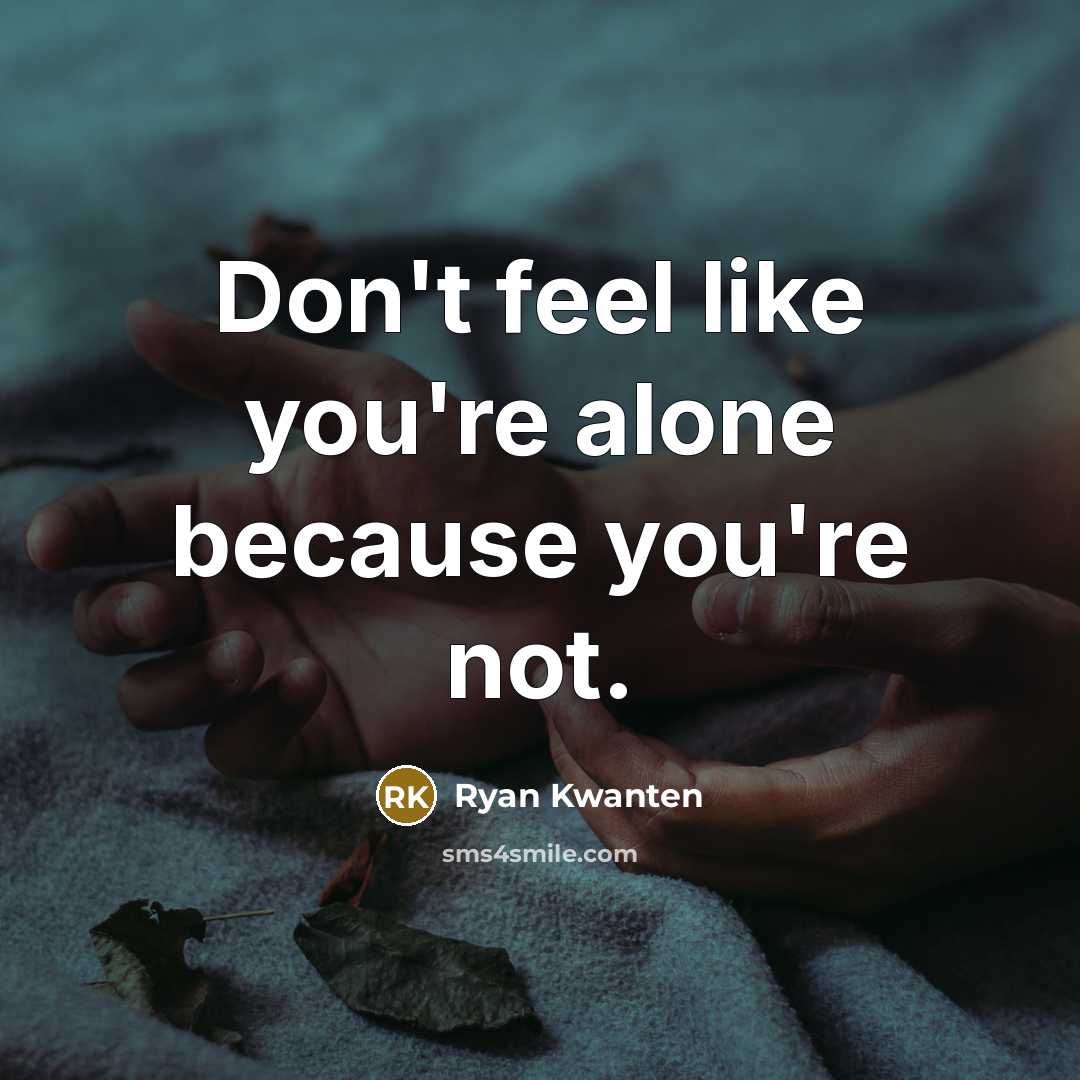 “Don't feel like you're alone because you're not.” quote by Ryan Kwanten
