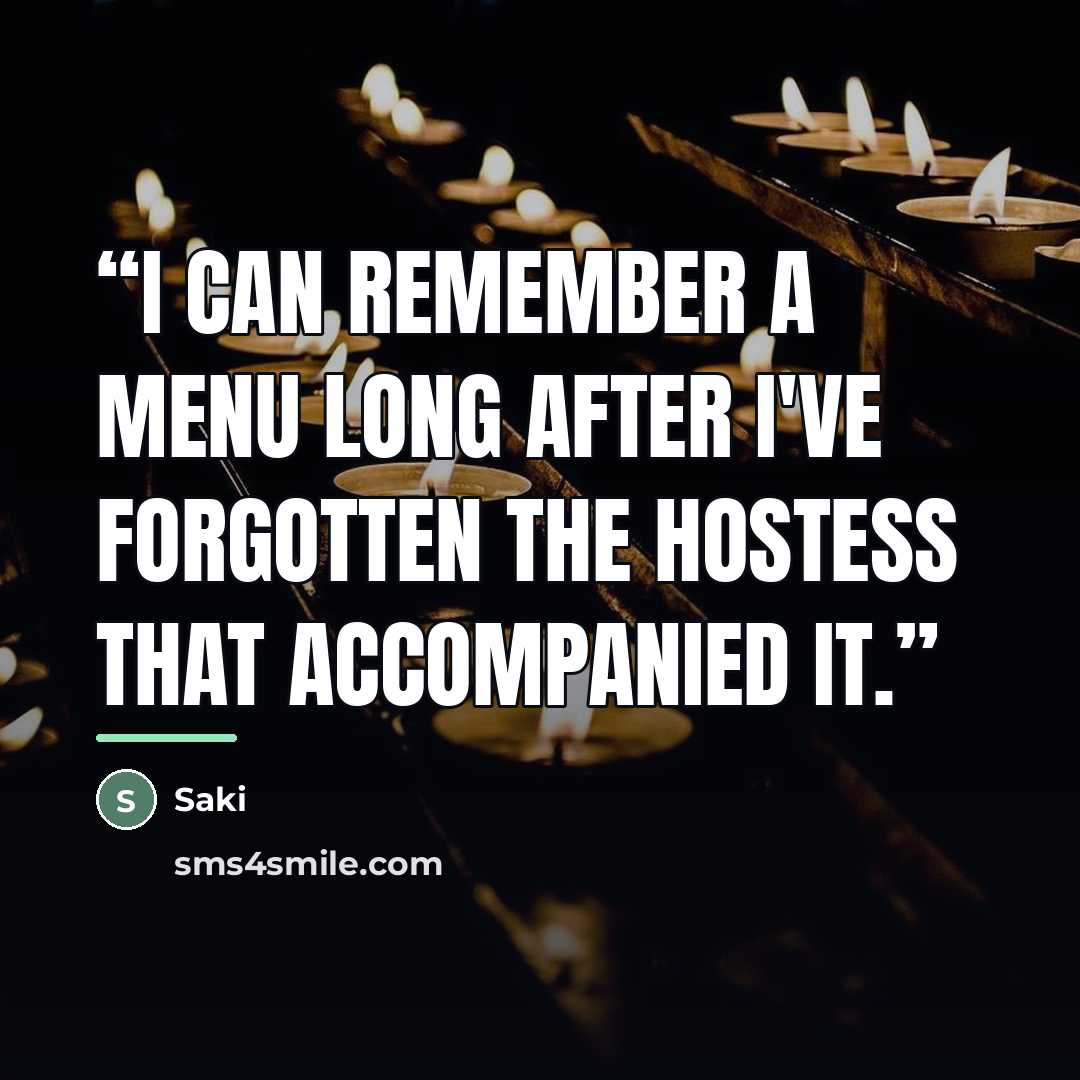 “I can remember a menu long after I've forgotten the hostess that accompanied it.” quote by Saki