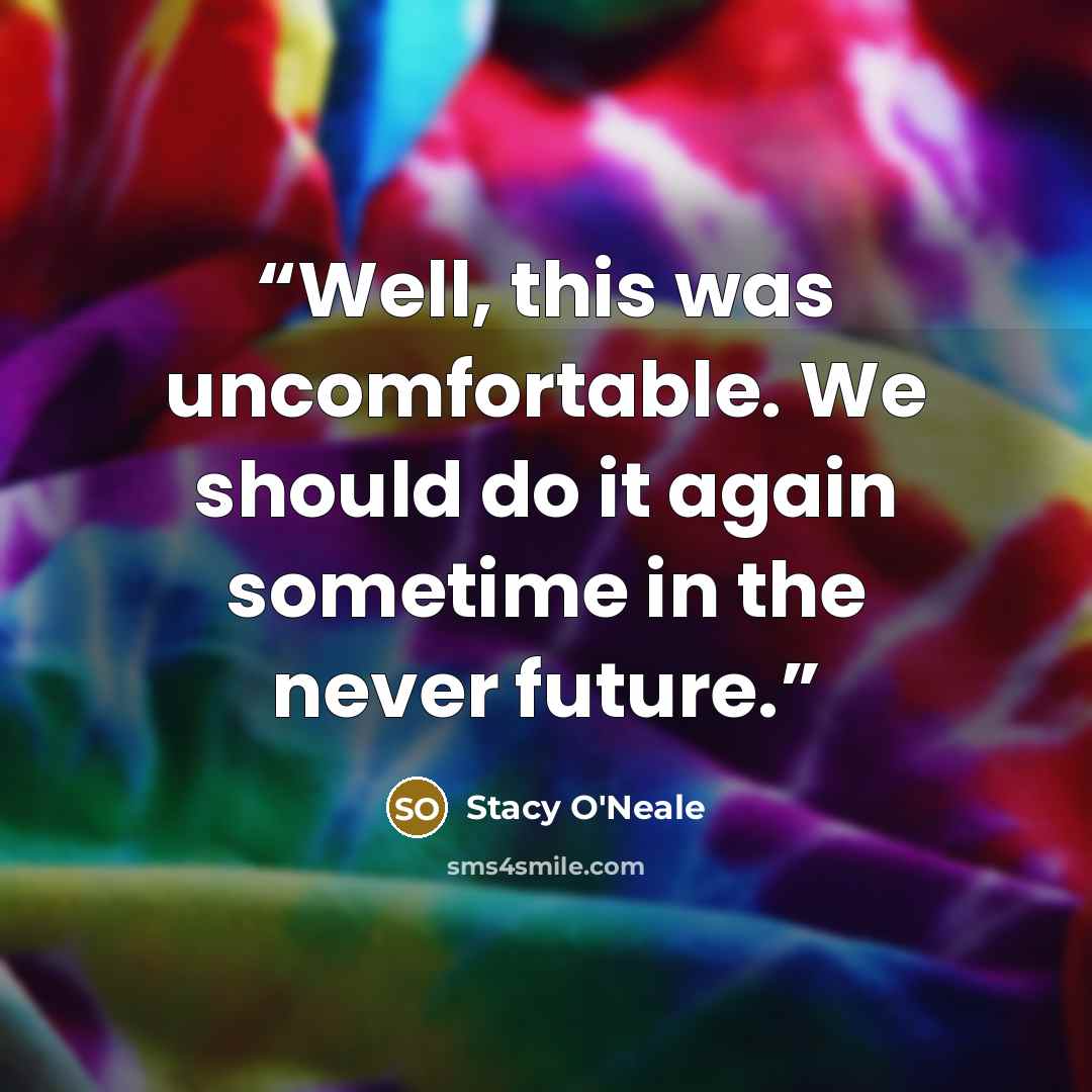 “Well, this was uncomfortable. We should do it again sometime in the never future.” quote by Stacy O'Neale