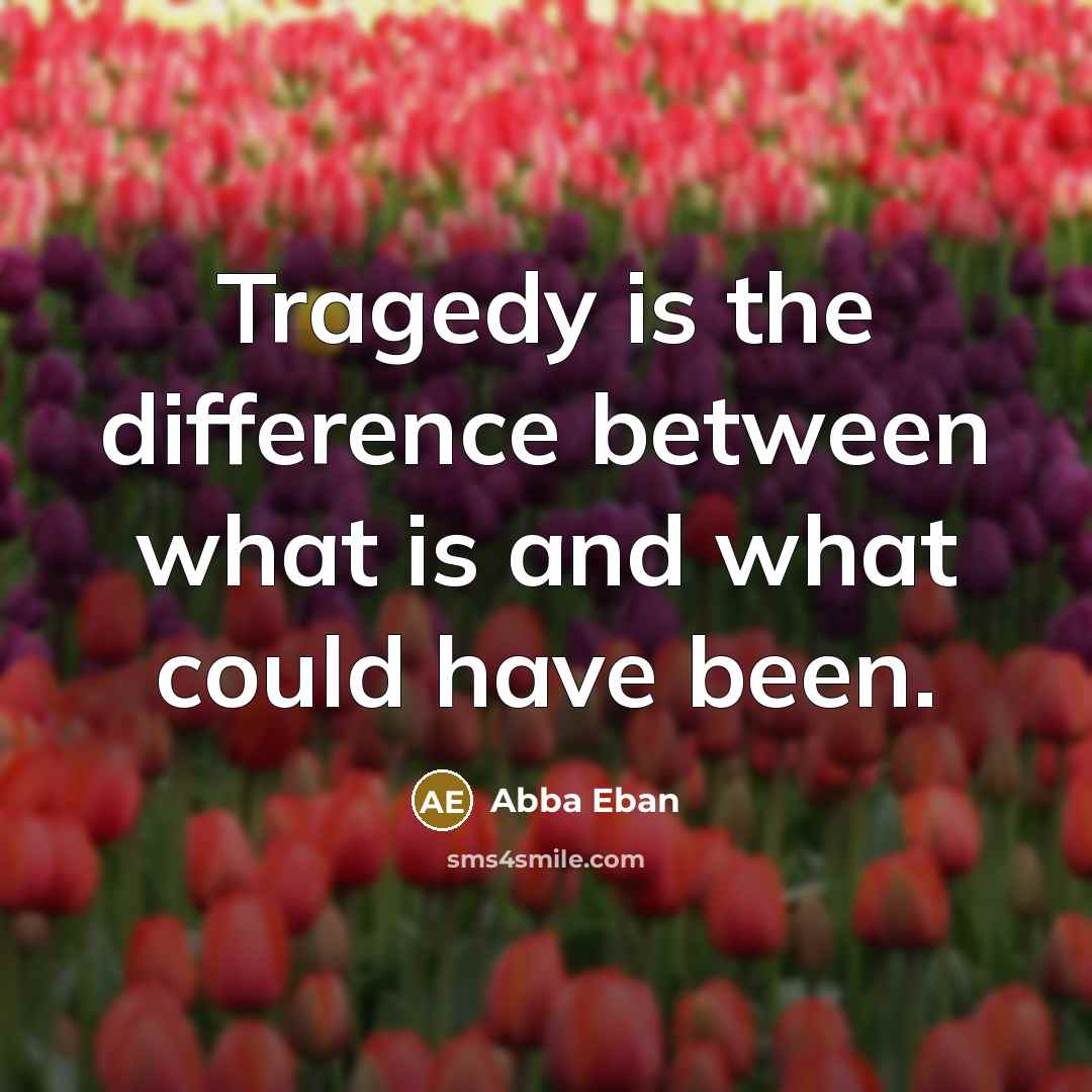 “Tragedy is the difference between what is and what could have been.” quote by Abba Eban