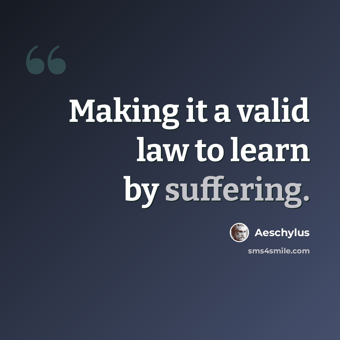 “Making it a valid law to learn by suffering.” quote by Aeschylus